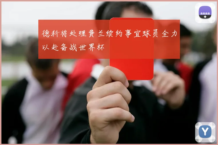 德科将处理费兰续约事宜球员全力以赴备战世界杯