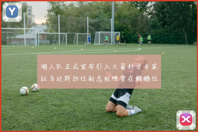 湖人队正式宣布引入火箭科学专家拉马达斯担任副总经理曾在鹈鹕任职