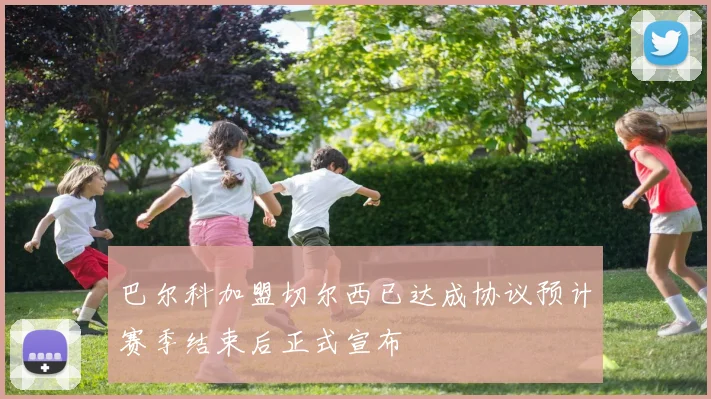 巴尔科加盟切尔西已达成协议预计赛季结束后正式宣布